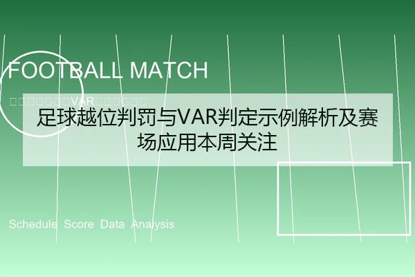 足球越位判罚与VAR判定示例解析及赛场应用本周关注 | leyu